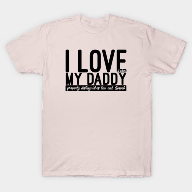 I Love it When My DADDY Properly Distinguishes Law and Gospel T-Shirt by Lemon Creek Press